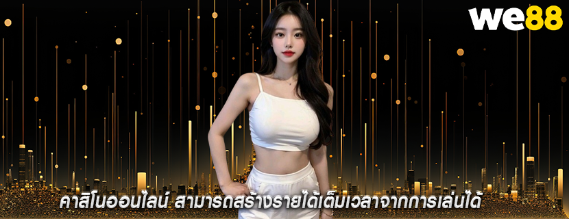 คาสิโนออนไลน์ สามารถสร้างรายได้เต็มเวลาจากการเล่นได้